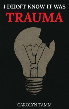 I Didn't Know It Was Trauma - Tamm, Carolyn