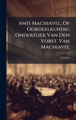 Anti Machiavel, Of Oordeelkundig Onderzoek Van Den Vorst, Van Machiavel