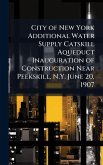 City of New York Additional Water Supply Catskill Aqueduct Inauguration of Construction Near Peekskill, N.Y. June 20, 1907 City of New York Additional Water Supply Catskill Aqueduct Inauguration of Construction Near Peekskill, N.Y. June 20, 1907