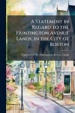 A Statement in Regard to the Huntington Avenue Lands, in the City of Boston A Statement in Regard to the Huntington Avenue Lands, in the City of Boston