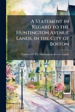 A Statement in Regard to the Huntington Avenue Lands, in the City of Boston Cover A Statement in Regard to the Huntington Avenue Lands, in the City of Boston
