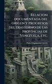 Relacion documentada del origen y progresos del trastorno de las provincias de Venezuela, etc.