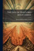 The Life of Our Lord Jesus Christ The Life of Our Lord Jesus Christ
