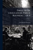 Ã&#137;mile, ou de l'Ã(c)ducation. Par J. J. Rousseau, ... of 4