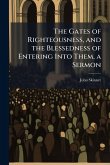 The Gates of Righteousness, and the Blessedness of Entering Into Them, a Sermon