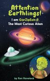 Attention Earthlings! I am GarZipEoh-9. The Most Curious Alien Attention Earthlings! I am GarZipEoh-9. The Most Curious Alien