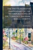 The two Hundredth Anniversary of the Incorporations of the Town of Chatham, Massachusetts The two Hundredth Anniversary of the Incorporations of the Town of Chatham, Massachusetts