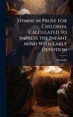 Hymns in Prose for Children, Calculated to Impress the Infant Mind With Early Devotion