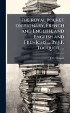 The royal pocket dictionary, French and English, and English and Fren[ch;] ... By J.F. Tocquot, ...