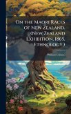 On the Maori Races of New Zealand. (New Zealand Exhibition, 1865. Ethnology.)