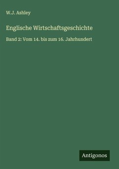 Englische Wirtschaftsgeschichte - Ashley, W. J.