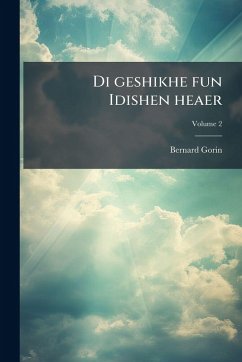 Di geshikhe fun Idishen heaer - Gorin, Bernard Di geshikhe fun Idishen heaer - Gorin, Bernard