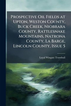 Prospective Oil Fields at Upton, Weston County, Buck Creek, Niobrara County, Rattlesnake Mountains, Natrona County, La Barge, Lincoln County, Issue 5 - Trumbull, Loyal Wingate