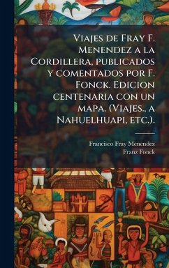 Viajes de Fray F. Menendez a la Cordillera, publicados y comentados por F. Fonck. Edicion centenaria con un mapa. (Viajes., a Nahuelhuapi, etc.). Cover Viajes de Fray F. Menendez a la Cordillera, publicados y comentados por F. Fonck. Edicion centenaria con un mapa. (Viajes., a Nahuelhuapi, etc.).