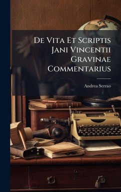 De Vita Et Scriptis Jani Vincentii Gravinae Commentarius - Serrao, Andrea De Vita Et Scriptis Jani Vincentii Gravinae Commentarius - Serrao, Andrea