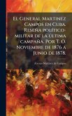 El General Martinez Campos en Cuba. Reseña polÃ-tico-militar de la ðltima campaña. Por T. O. Noviembre de 1876 a Junio de 1878. El General Martinez Campos en Cuba. Reseña polÃ-tico-militar de la ðltima campaña. Por T. O. Noviembre de 1876 a Junio de 1878.