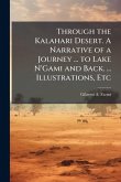 Through the Kalahari Desert. A Narrative of a Journey ... to Lake N'Gami and Back. ... Illustrations, Etc