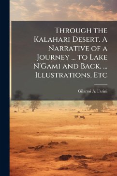 Through the Kalahari Desert. A Narrative of a Journey ... to Lake N'Gami and Back. ... Illustrations, Etc - Farini, Gilarmi A