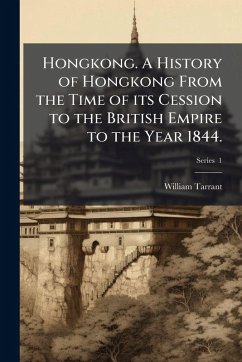 Hongkong. A History of Hongkong From the Time of its Cession to the British Empire to the Year 1844. - Tarrant, William Hongkong. A History of Hongkong From the Time of its Cession to the British Empire to the Year 1844. - Tarrant, William