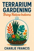 Terrarium Gardening: Bring Nature Indoors (eBook, ePUB)