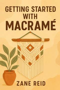 Getting Started with Macramé (eBook, ePUB) - Reid, Zane Getting Started with Macramé (eBook, ePUB) - Reid, Zane