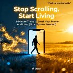 Stop Scrolling, Start Living 2-Minute Tricks to Break Your Phone Addiction (No Willpower Needed (eBook, ePUB)