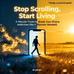 Stop Scrolling, Start Living 2-Minute Tricks to Break Your Phone Addiction (No Willpower Needed (eBook, ePUB) Cover Stop Scrolling, Start Living 2-Minute Tricks to Break Your Phone Addiction (No Willpower Needed (eBook, ePUB)