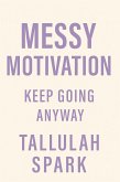 Messy Motivation: Keep Going Anyway (Messy Motivation Series, #1) (eBook, ePUB)