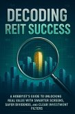 Decoding REIT Success A Hobbyist's Guide to Unlocking Real Value with Smarter Screens, Safer Dividends, and Clear Investment Filters (eBook, ePUB) Decoding REIT Success A Hobbyist's Guide to Unlocking Real Value with Smarter Screens, Safer Dividends, and Clear Investment Filters (eBook, ePUB)