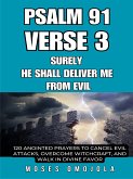 Psalm 91 Verse 3 – Surely He Shall Deliver Me From Evil: 120 Anointed Prayers To Cancel Evil Attacks, Overcome Witchcraft, And Walk In Divine Favor (eBook, ePUB) Psalm 91 Verse 3 – Surely He Shall Deliver Me From Evil: 120 Anointed Prayers To Cancel Evil Attacks, Overcome Witchcraft, And Walk In Divine Favor (eBook, ePUB)
