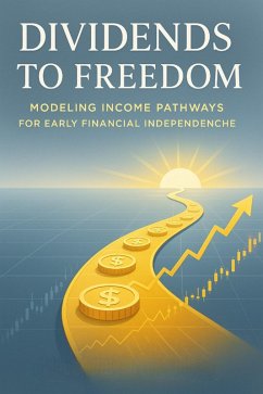 Dividends to Freedom: Modeling Income Pathways for Early Financial Independence (eBook, ePUB) Cover Dividends to Freedom: Modeling Income Pathways for Early Financial Independence (eBook, ePUB)