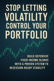 Stop Letting Volatility Control Your Portfolio: Build Defensive Fixed-Income Blends with a Proven System for Recession-Ready Stability (eBook, ePUB) Stop Letting Volatility Control Your Portfolio: Build Defensive Fixed-Income Blends with a Proven System for Recession-Ready Stability (eBook, ePUB)