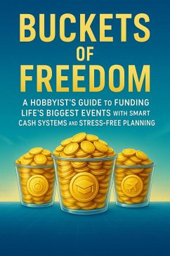 Cover Buckets of Freedom A Hobbyist's Guide to Funding Life's Biggest Events with Smart Cash Systems and Stress-Free Planning (eBook, ePUB)