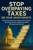 Stop Overpaying Taxes on Your Investments: Maximize After-Tax Income with a Proven Municipal Bond Laddering and Risk Management System (eBook, ePUB) Stop Overpaying Taxes on Your Investments: Maximize After-Tax Income with a Proven Municipal Bond Laddering and Risk Management System (eBook, ePUB)