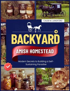 Backyard Amish Homestead: Modern Secrets to Building a Self-Sustaining Paradise (eBook, ePUB) Cover Backyard Amish Homestead: Modern Secrets to Building a Self-Sustaining Paradise (eBook, ePUB)