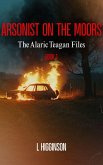 Arsonist on the Moors (Alaric Teagan Files, #1) (eBook, ePUB)