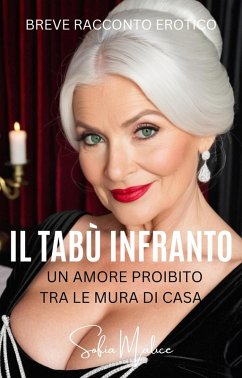 Il Tabù Infranto - Un Amore Proibito Tra le Mura di Casa (Nonne Incredibili) (eBook, ePUB) - Malice, Sofia Il Tabù Infranto - Un Amore Proibito Tra le Mura di Casa (Nonne Incredibili) (eBook, ePUB) - Malice, Sofia