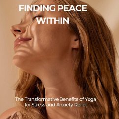 Finding Peace Within: The Transformative Benefits of Yoga for Stress and Anxiety Relief (eBook, ePUB) - Nelima, Centrine Finding Peace Within: The Transformative Benefits of Yoga for Stress and Anxiety Relief (eBook, ePUB) - Nelima, Centrine