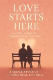 Love Starts Here: A Simple Story of Finding Real Feelings (eBook, ePUB) Love Starts Here: A Simple Story of Finding Real Feelings (eBook, ePUB)