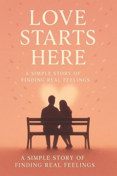 Cover Love Starts Here: A Simple Story of Finding Real Feelings (eBook, ePUB)