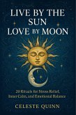 Live by the Sun, Love by the Moon: 20 Rituals for Stress Relief, Inner Calm, and Emotional Balance (eBook, ePUB) Live by the Sun, Love by the Moon: 20 Rituals for Stress Relief, Inner Calm, and Emotional Balance (eBook, ePUB)