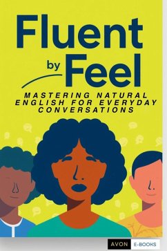 Fluent by Feel Mastering Natural English for Everyday Conversations (eBook, ePUB) Cover Fluent by Feel Mastering Natural English for Everyday Conversations (eBook, ePUB)