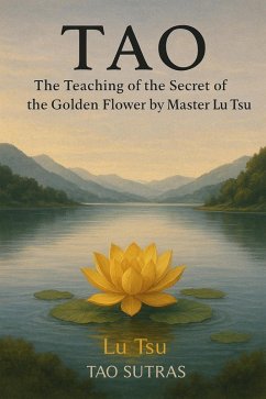 Tao: The Teaching of the Secret of the Golden Flower by Master Lu Tsu (eBook, ePUB) - Tsu, Lu Tao: The Teaching of the Secret of the Golden Flower by Master Lu Tsu (eBook, ePUB) - Tsu, Lu