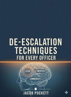 De-Escalation Techniques for Every Officer (eBook, ePUB) - Puckett, Jacob De-Escalation Techniques for Every Officer (eBook, ePUB) - Puckett, Jacob