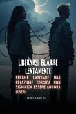 Liberarsi, guarire lentamente Liberarsi, guarire lentamente