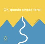 Oh, quanta strada farai! Oh, quanta strada farai!