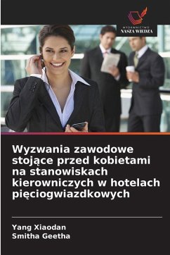 Wyzwania zawodowe stoj¿ce przed kobietami na stanowiskach kierowniczych w hotelach pi¿ciogwiazdkowych - Xiaodan, Yang;Geetha, Smitha Wyzwania zawodowe stoj¿ce przed kobietami na stanowiskach kierowniczych w hotelach pi¿ciogwiazdkowych - Xiaodan, Yang;Geetha, Smitha
