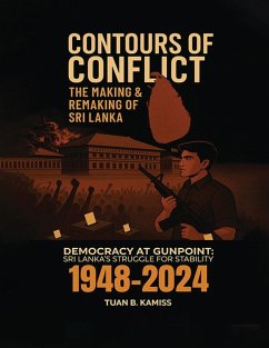 CONTOURS OF CONFLICT THE MAKING & REMAKING OF SRI LANKA - Democracy at Gunpoint - Kamiss, Tuan Branudeen