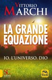 La grande equazione. Io, l'universo, Dio La grande equazione. Io, l'universo, Dio