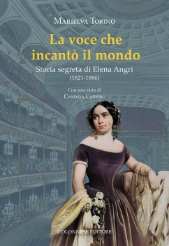 Cover La voce che incantò il mondo. Storia segreta di Elena Angri (1821-1886)